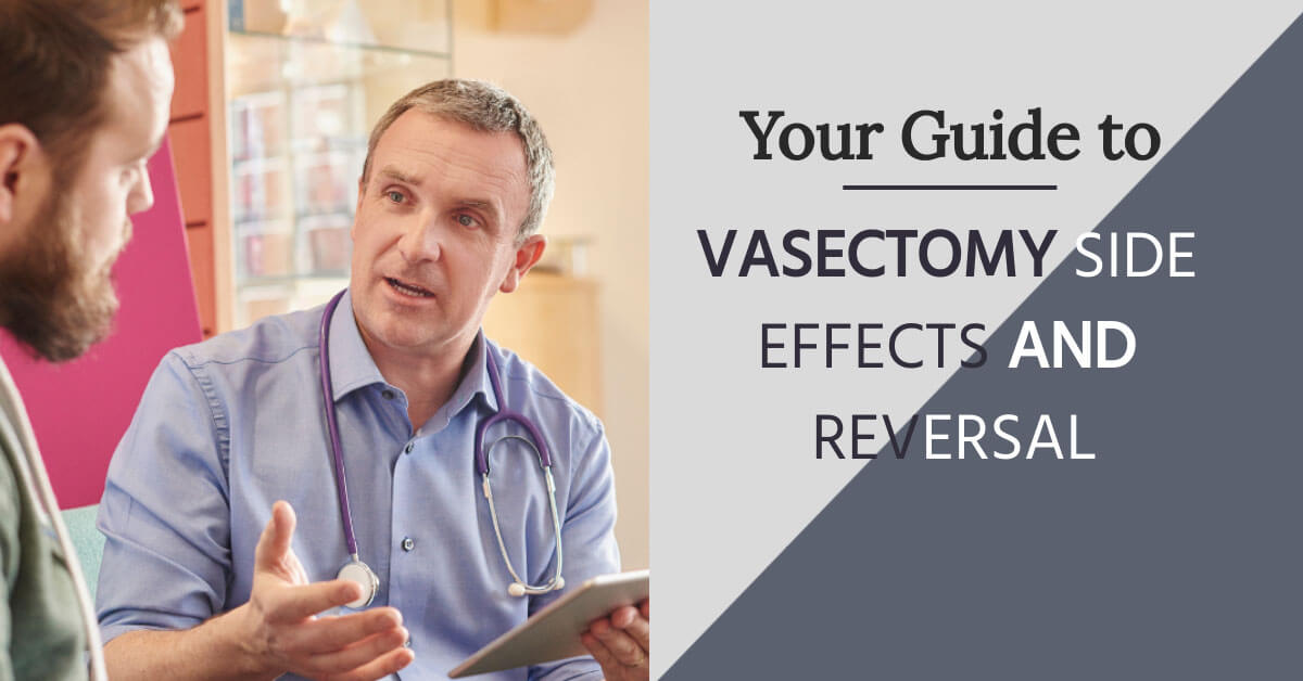 Your Guide to Vasectomy Side Effects and Reversal